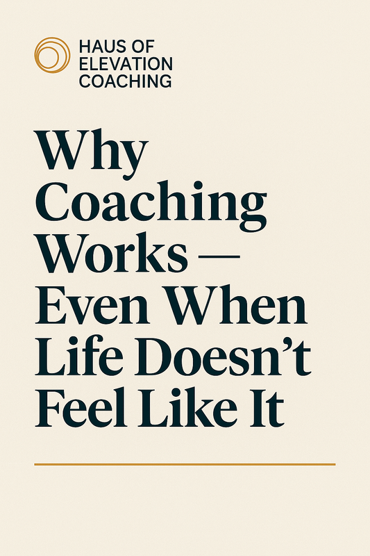 Why Coaching Works — Even When Life Doesn’t Feel Like It